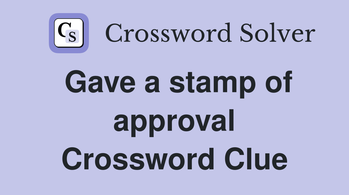 Gave a stamp of approval Crossword Clue Answers Crossword Solver